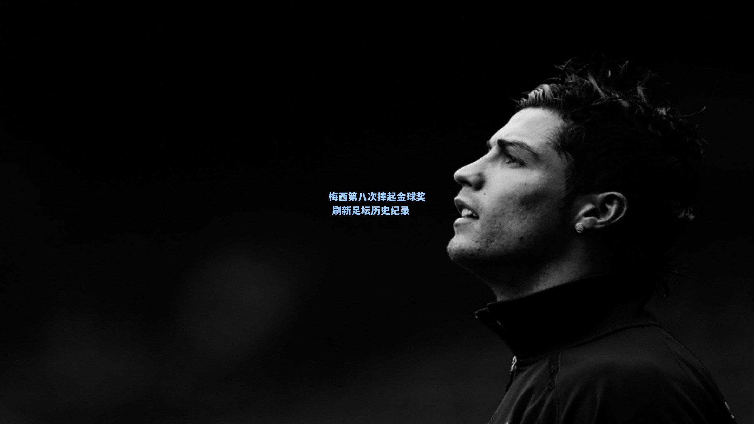 梅西第八次捧起金球奖 刷新足坛历史纪录