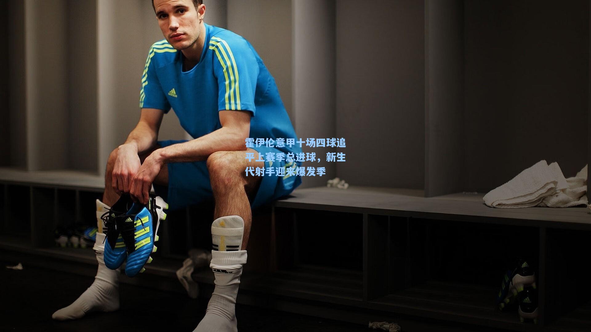 霍伊伦意甲十场四球追平上赛季总进球，新生代射手迎来爆发季