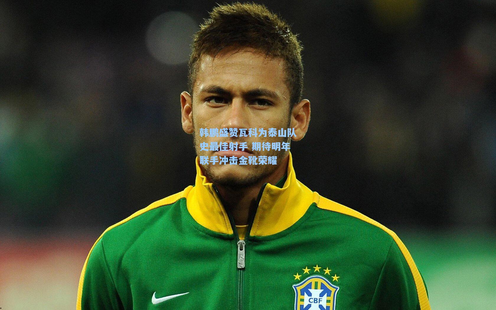 韩鹏盛赞瓦科为泰山队史最佳射手 期待明年联手冲击金靴荣耀