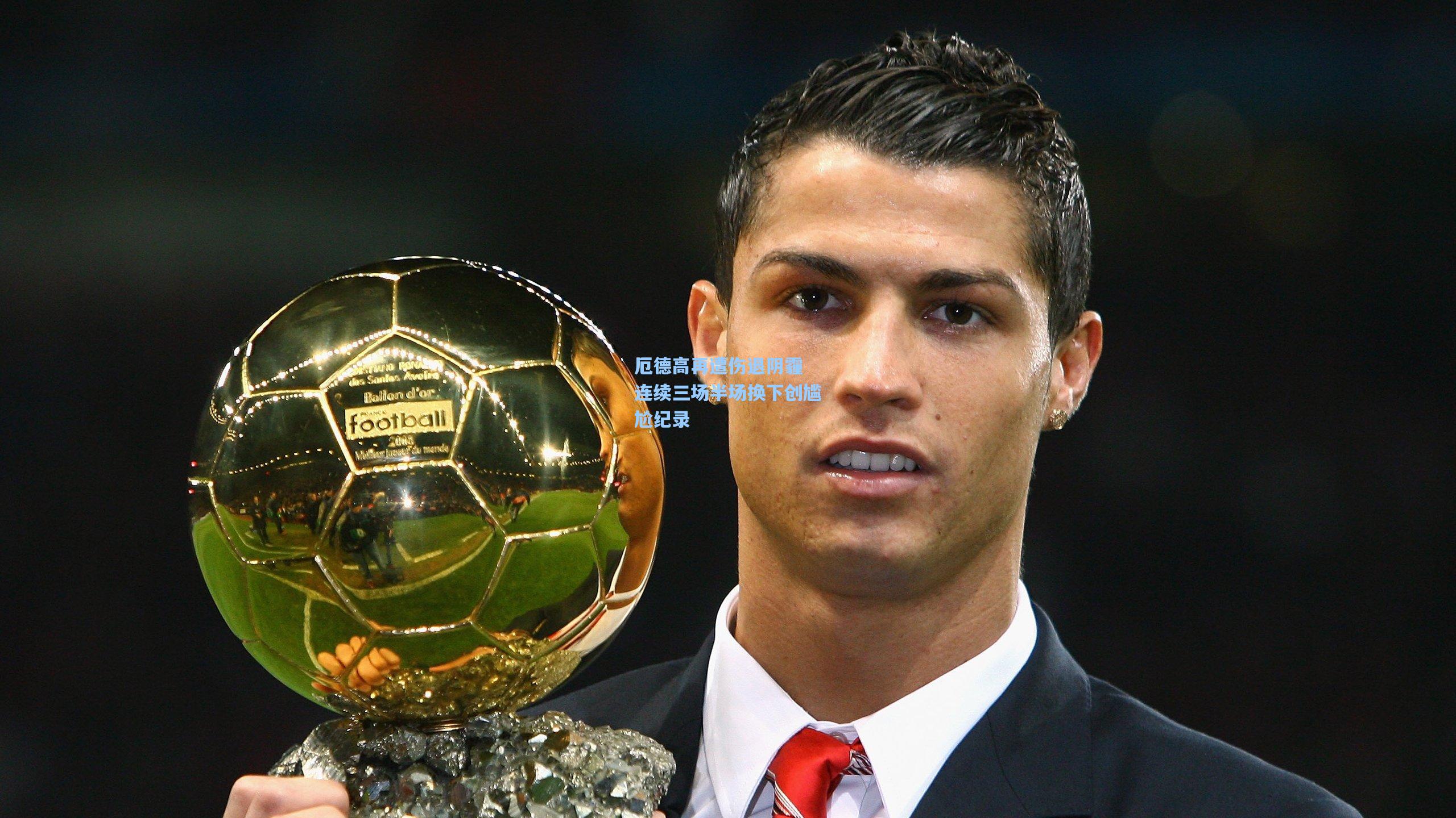 厄德高再遭伤退阴霾 连续三场半场换下创尴尬纪录