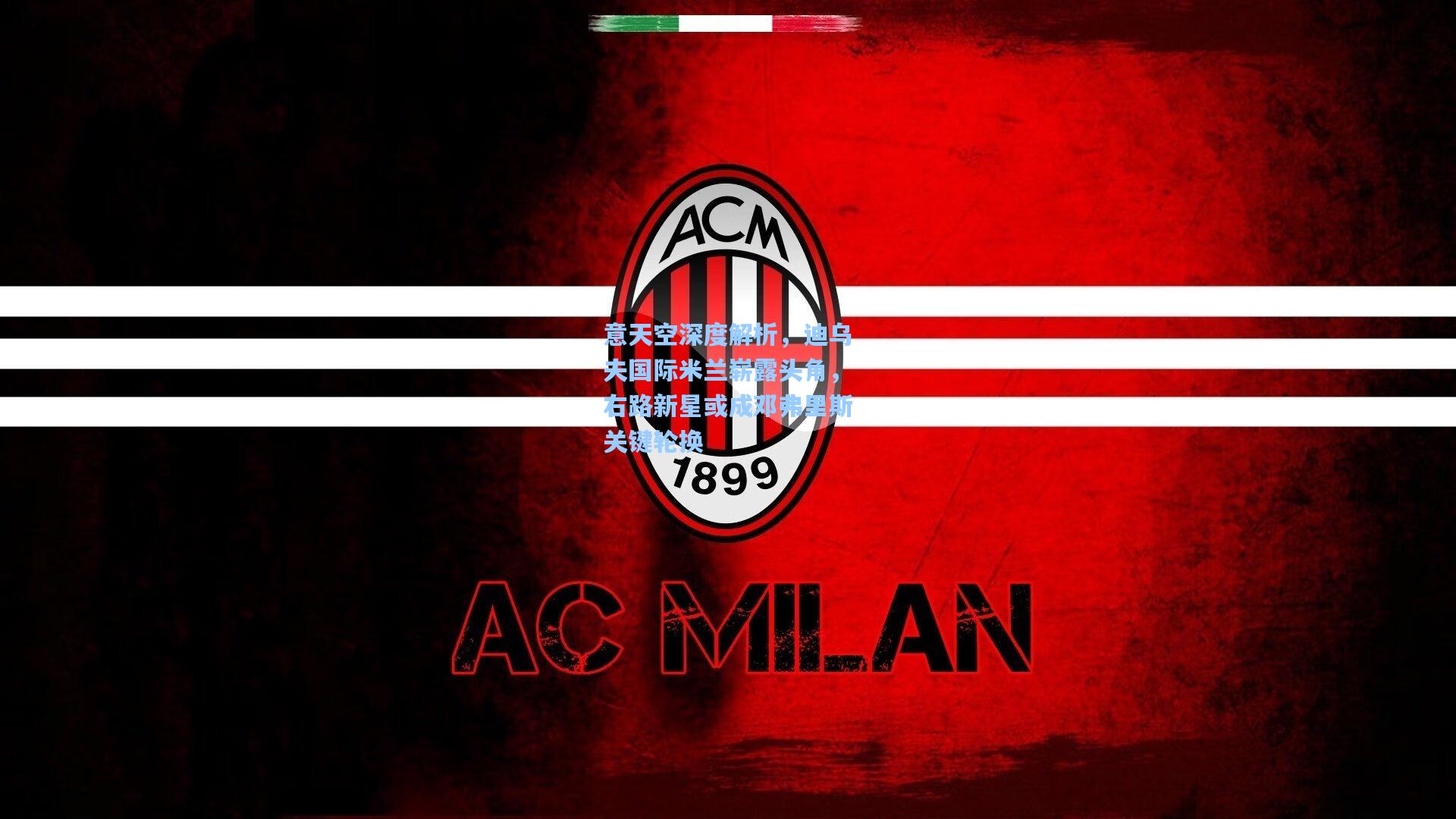 意天空深度解析，迪乌夫国际米兰崭露头角，右路新星或成邓弗里斯关键轮换