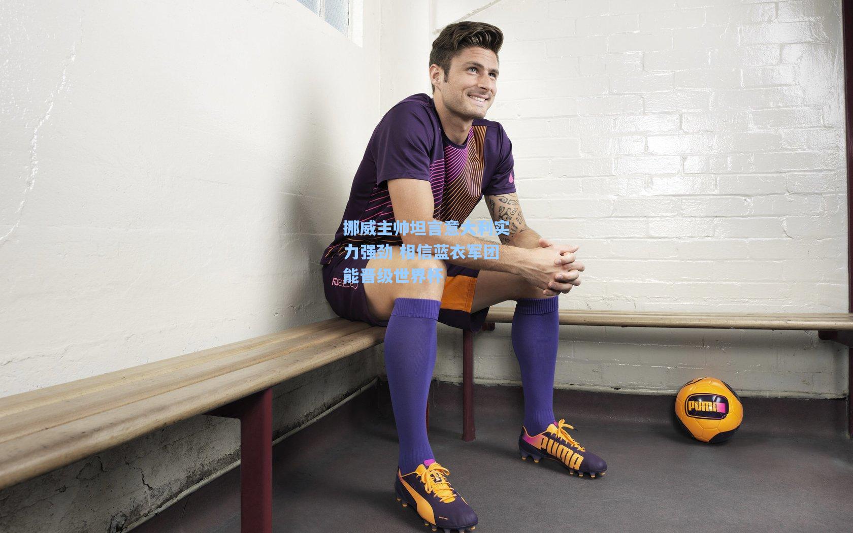 挪威主帅坦言意大利实力强劲 相信蓝衣军团能晋级世界杯