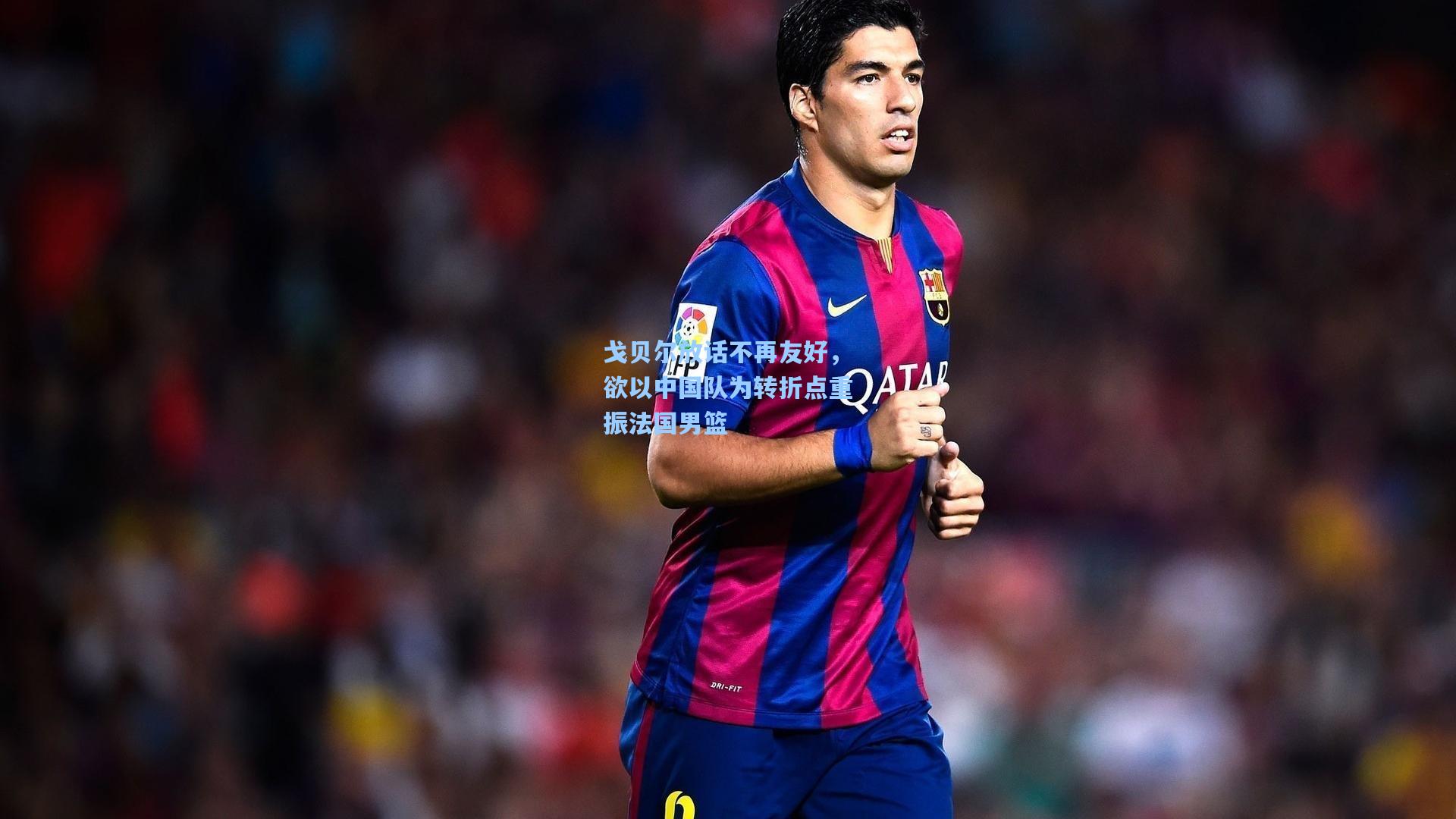 戈贝尔放话不再友好，欲以中国队为转折点重振法国男篮