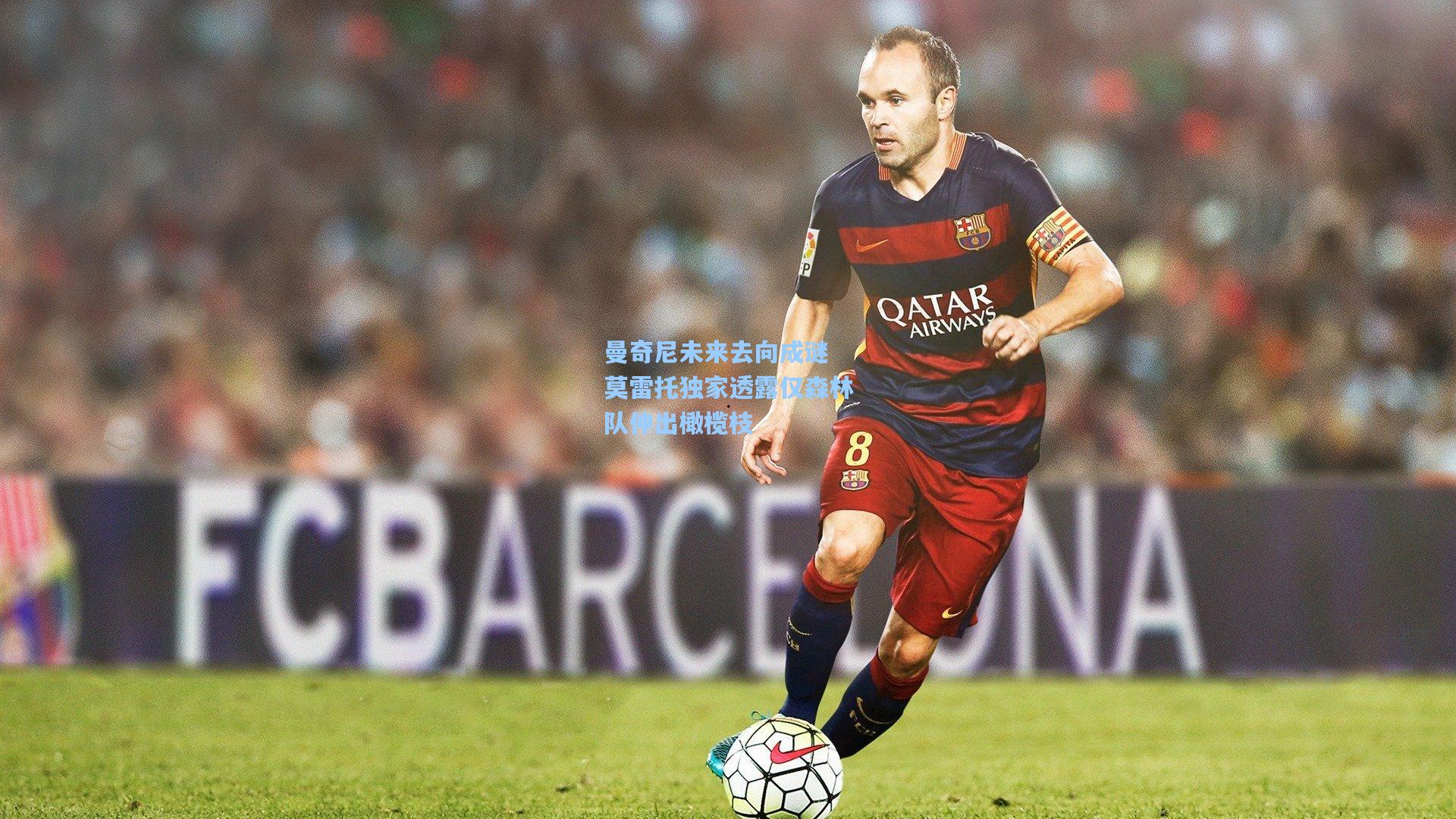 曼奇尼未来去向成谜 莫雷托独家透露仅森林队伸出橄榄枝